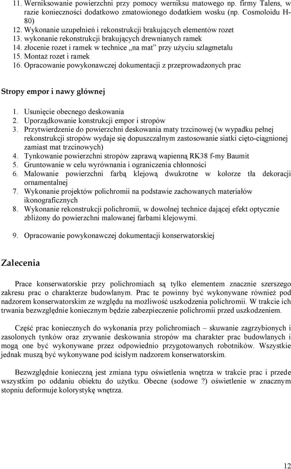 Montaż rozet i ramek 16. Opracowanie powykonawczej dokumentacji z przeprowadzonych prac Stropy empor i nawy głównej 1. Usunięcie obecnego deskowania 2. Uporządkowanie konstrukcji empor i stropów 3.