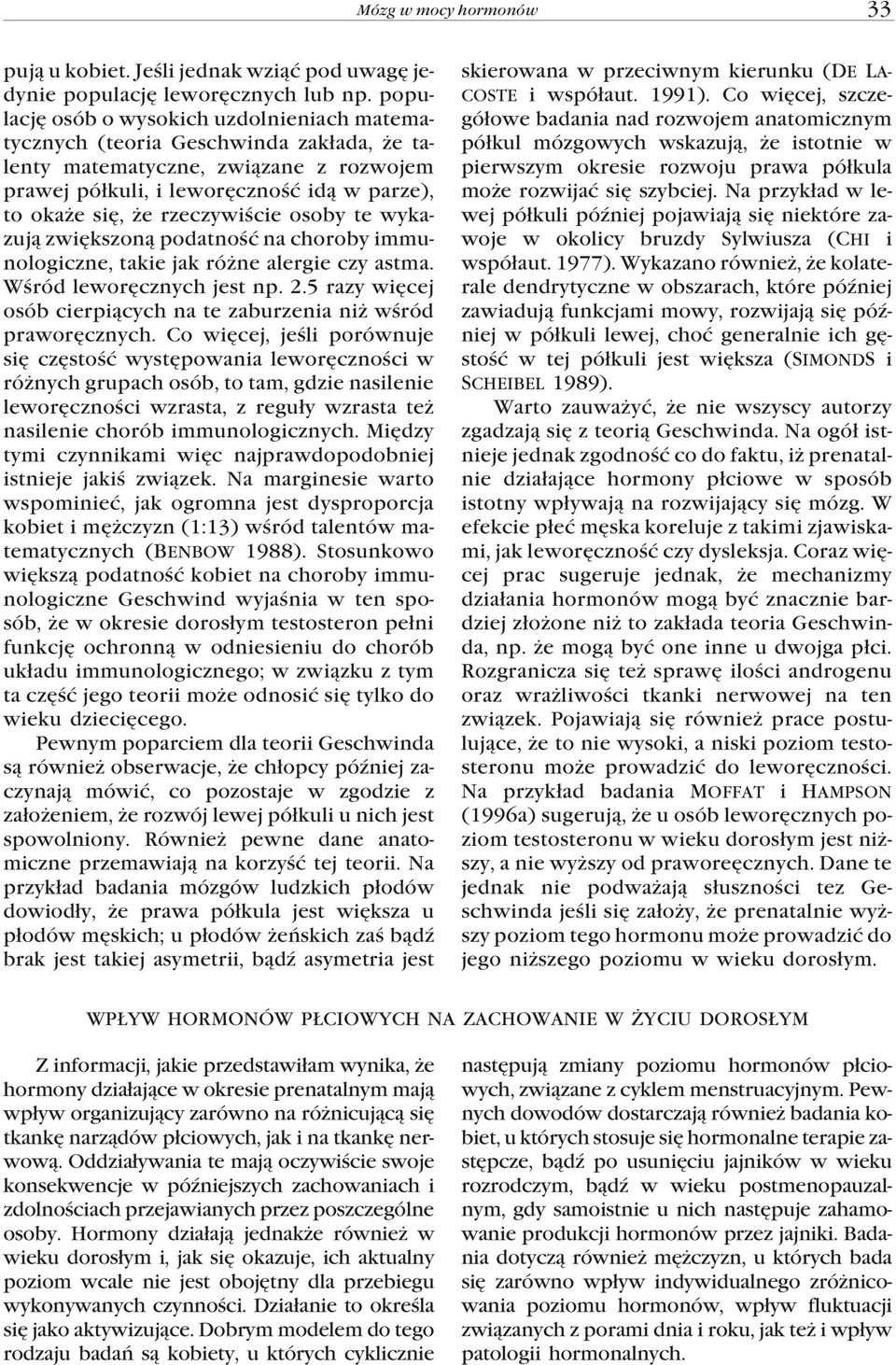 rzeczywiœcie osoby te wykazuj¹ zwiêkszon¹ podatnoœæ na choroby immunologiczne, takie jak ró ne alergie czy astma. Wœród leworêcznych jest np. 2.