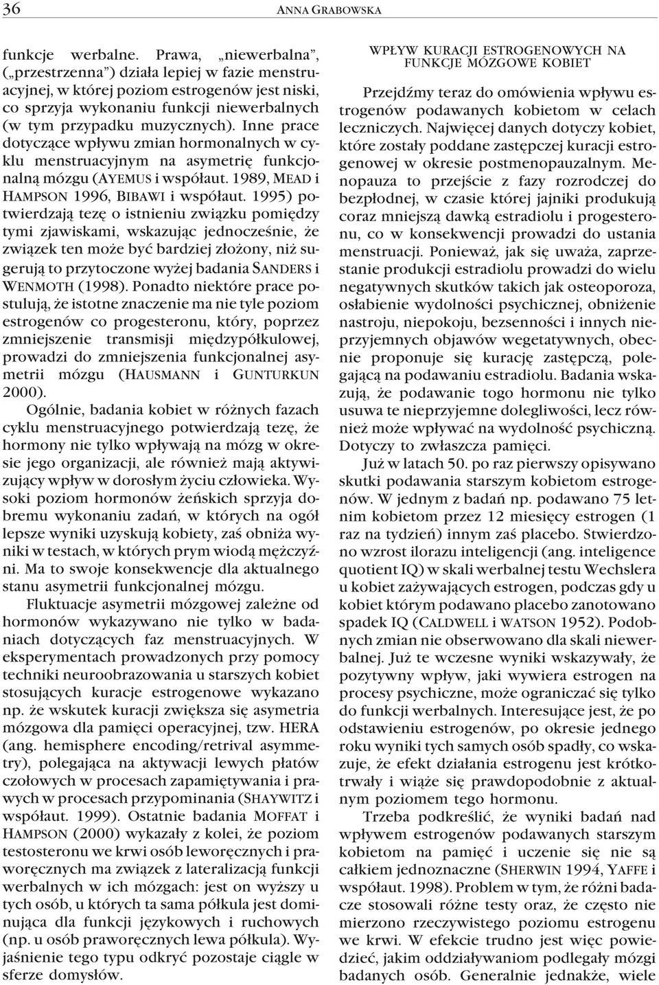 Inne prace dotycz¹ce wp³ywu zmian hormonalnych w cyklu menstruacyjnym na asymetriê funkcjonaln¹ mózgu (AYEMUS i wspó³aut. 1989, MEAD i HAMPSON 1996, BIBAWI i wspó³aut.