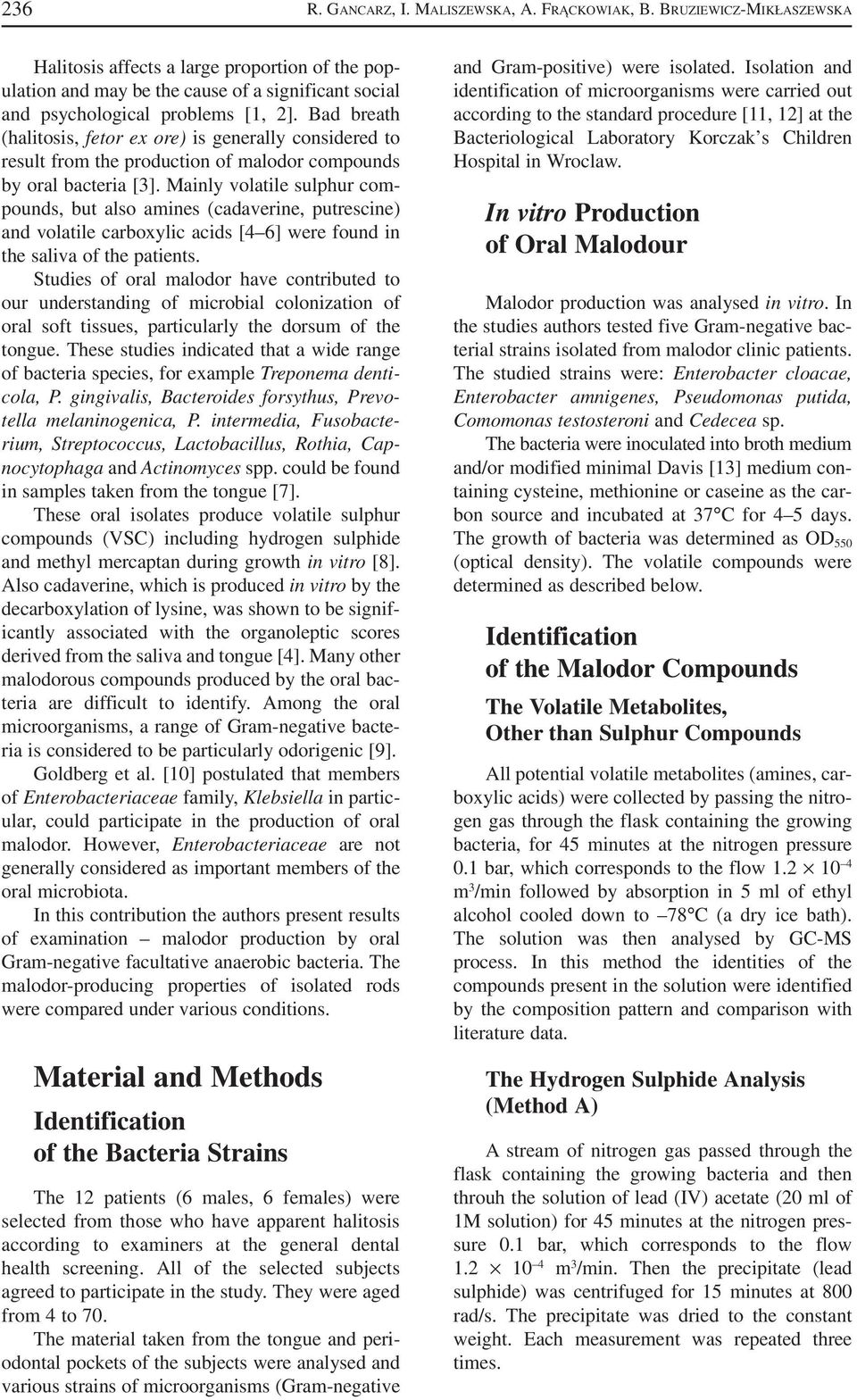Bad breath (halitosis, fetor ex ore) is generally considered to result from the production of malodor compounds by oral bacteria [3].