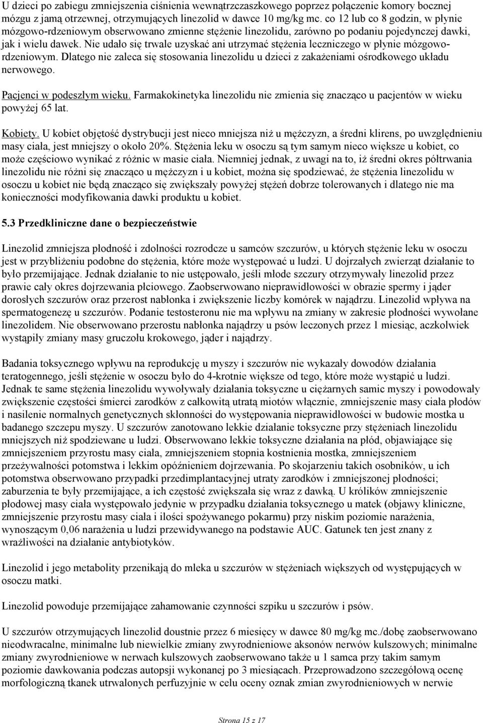 Nie udało się trwale uzyskać ani utrzymać stężenia leczniczego w płynie mózgowordzeniowym. Dlatego nie zaleca się stosowania linezolidu u dzieci z zakażeniami ośrodkowego układu nerwowego.