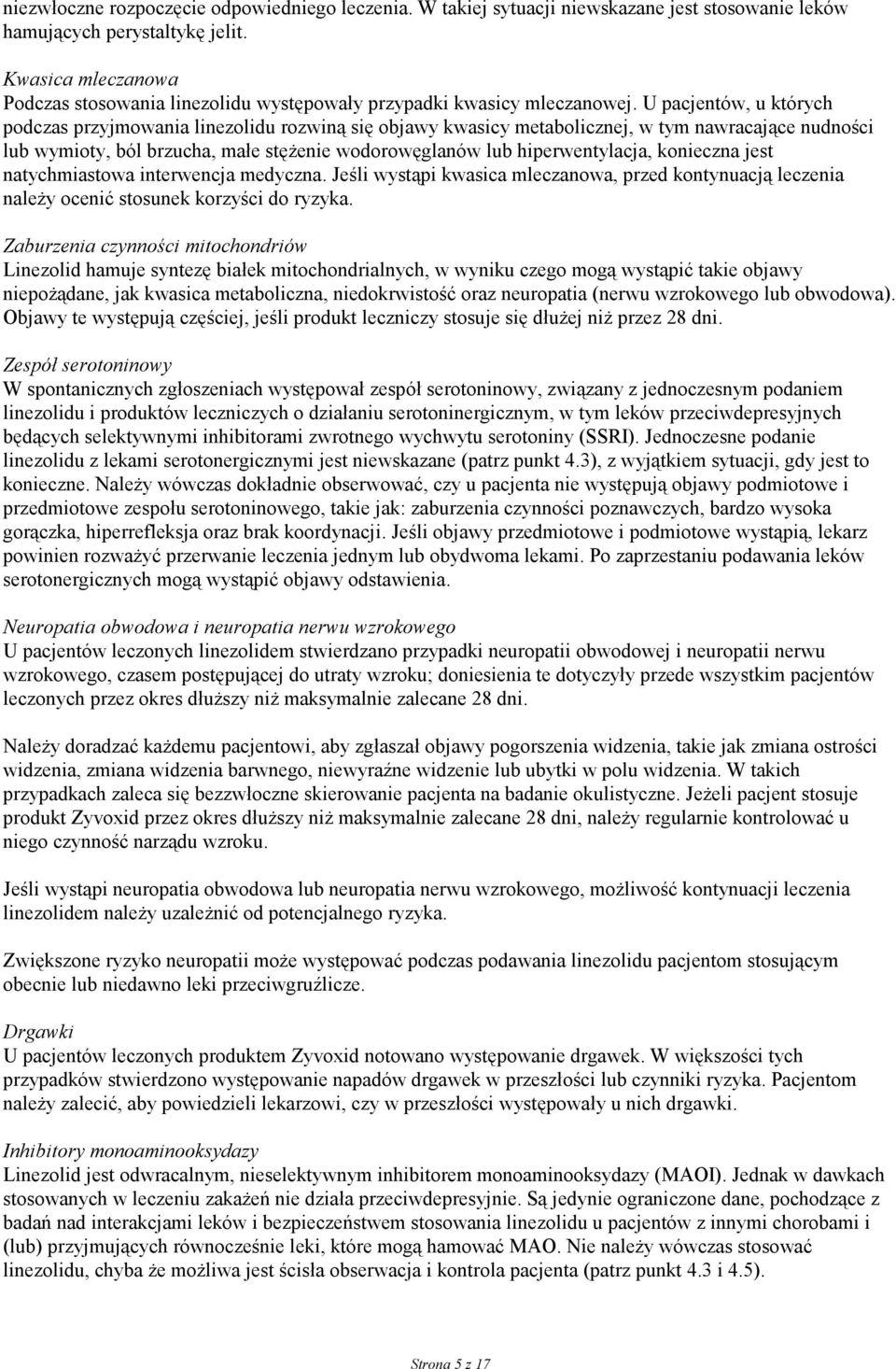 U pacjentów, u których podczas przyjmowania linezolidu rozwiną się objawy kwasicy metabolicznej, w tym nawracające nudności lub wymioty, ból brzucha, małe stężenie wodorowęglanów lub hiperwentylacja,
