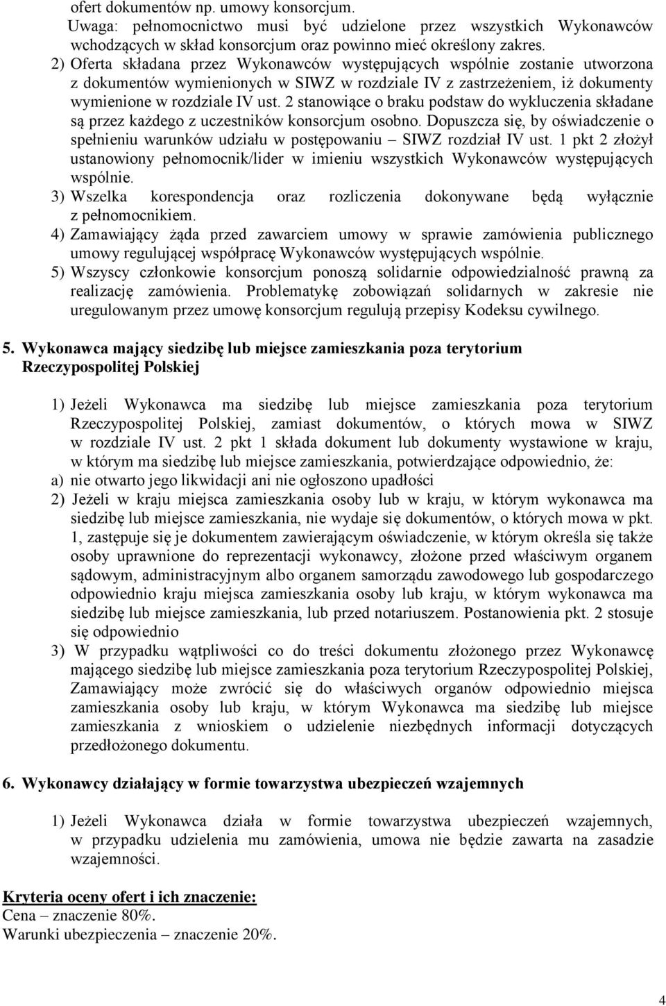 2 stanowiące o braku podstaw do wykluczenia składane są przez każdego z uczestników konsorcjum osobno. Dopuszcza się, by oświadczenie o spełnieniu warunków udziału w postępowaniu SIWZ rozdział IV ust.