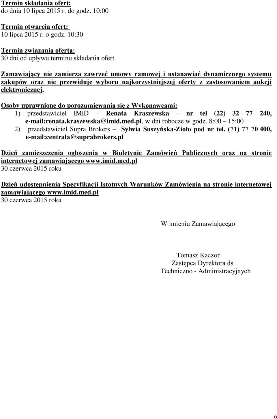 najkorzystniejszej oferty z zastosowaniem aukcji elektronicznej. Osoby uprawnione do porozumiewania się z Wykonawcami: 1) przedstawiciel IMiD Renata Kraszewska nr tel (22) 32 77 240, e-mail:renata.