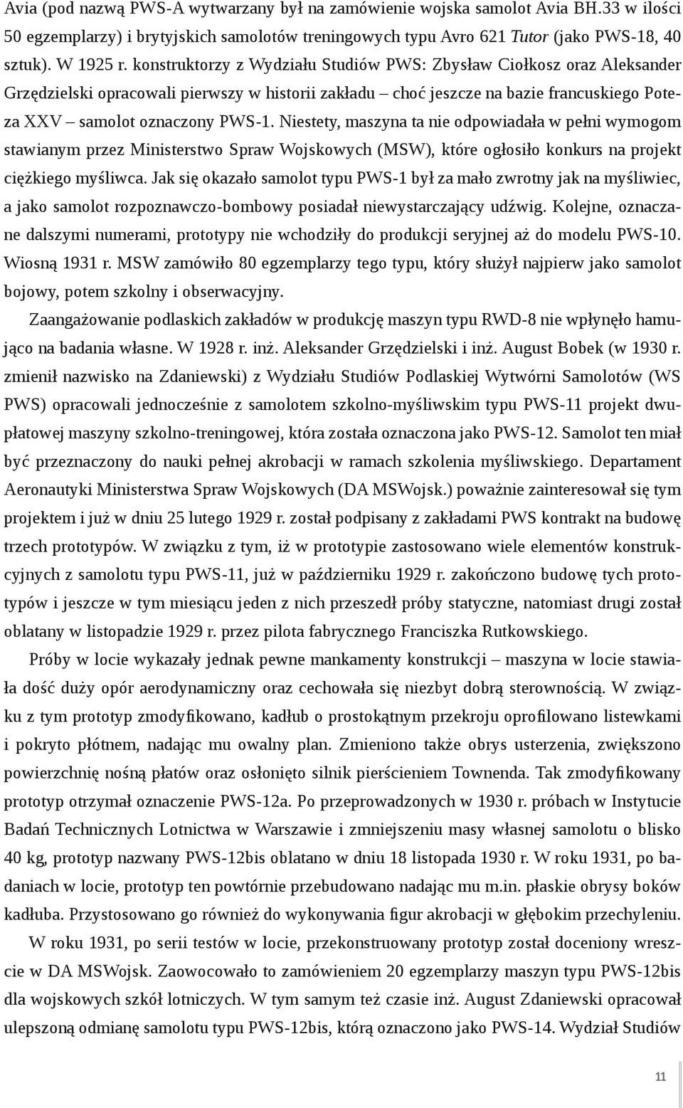 Niestety, maszyna ta nie odpowiadała w pełni wymogom stawianym przez Ministerstwo Spraw Wojskowych (MSW), które ogłosiło konkurs na projekt ciężkiego myśliwca.