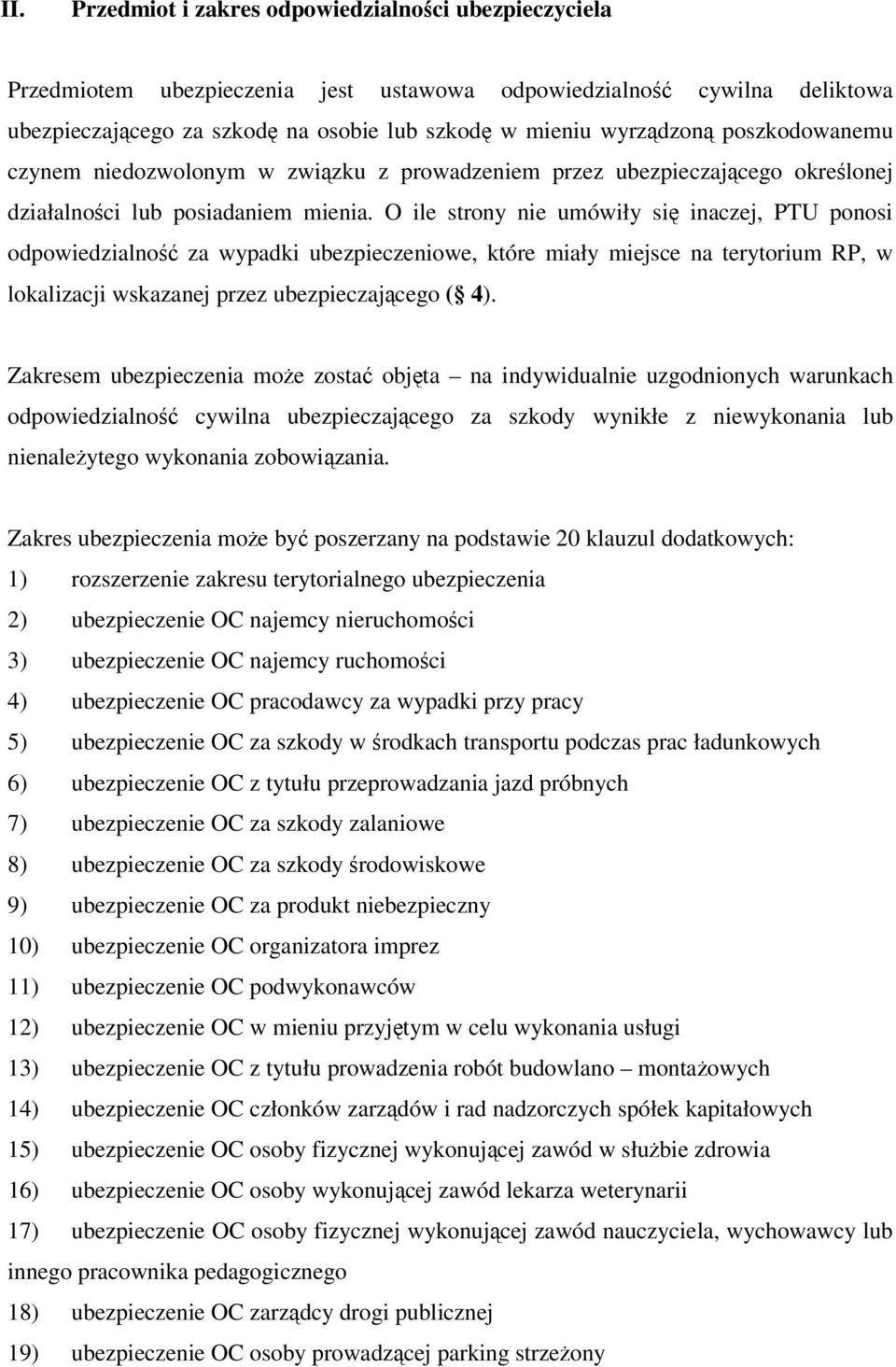 O ile strony nie umówiły się inaczej, PTU ponosi odpowiedzialność za wypadki ubezpieczeniowe, które miały miejsce na terytorium RP, w lokalizacji wskazanej przez ubezpieczającego ( 4).