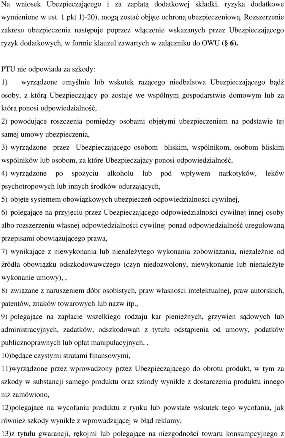 PTU nie odpowiada za szkody: 1) wyrządzone umyślnie lub wskutek rażącego niedbalstwa Ubezpieczającego bądź osoby, z którą Ubezpieczający po zostaje we wspólnym gospodarstwie domowym lub za którą