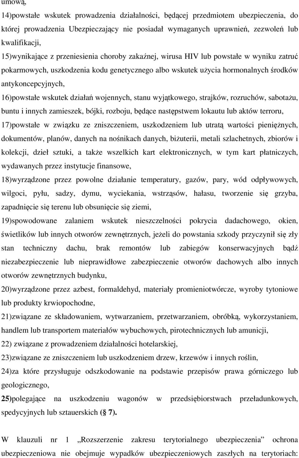 16)powstałe wskutek działań wojennych, stanu wyjątkowego, strajków, rozruchów, sabotażu, buntu i innych zamieszek, bójki, rozboju, będące następstwem lokautu lub aktów terroru, 17)powstałe w związku