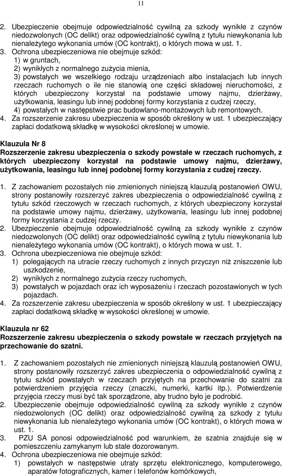 Ochrona ubezpieczeniowa nie obejmuje szkód: 1) w gruntach, 2) wynikłych z normalnego zużycia mienia, 3) powstałych we wszelkiego rodzaju urządzeniach albo instalacjach lub innych rzeczach ruchomych o