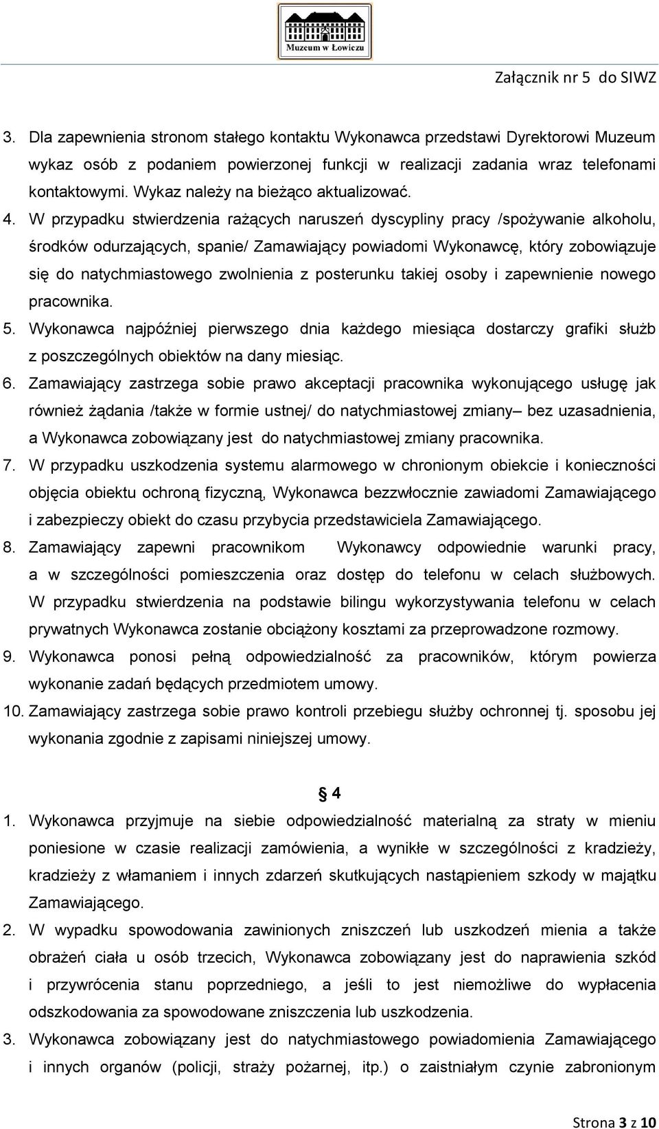 W przypadku stwierdzenia rażących naruszeń dyscypliny pracy /spożywanie alkoholu, środków odurzających, spanie/ Zamawiający powiadomi Wykonawcę, który zobowiązuje się do natychmiastowego zwolnienia z