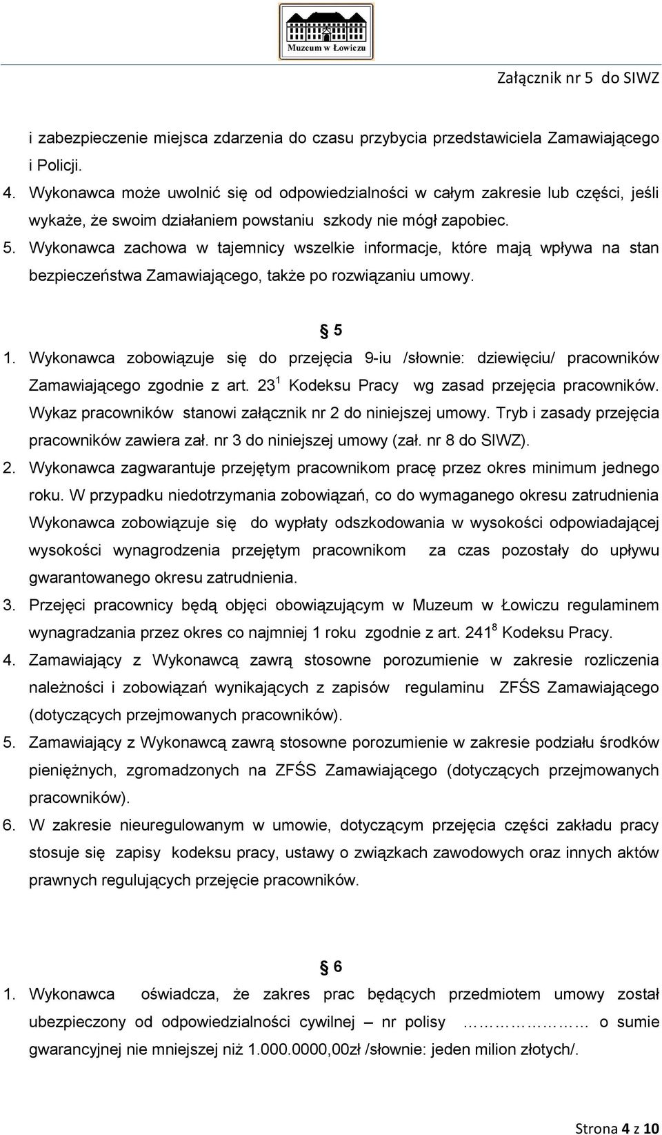 Wykonawca zachowa w tajemnicy wszelkie informacje, które mają wpływa na stan bezpieczeństwa Zamawiającego, także po rozwiązaniu umowy. 5 1.
