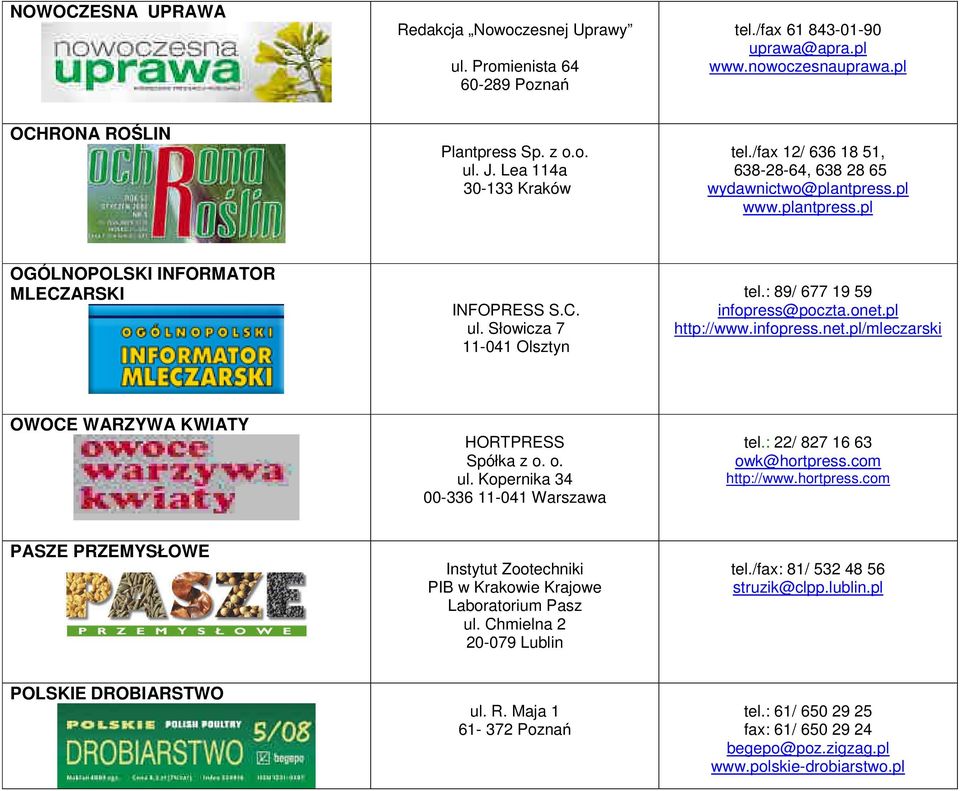 : 89/ 677 19 59 infopress@poczta.onet.pl http://www.infopress.net.pl/mleczarski OWOCE WARZYWA KWIATY HORTPRESS Spółka z o. o. ul. Kopernika 34 00-336 11-041 Warszawa tel.: 22/ 827 16 63 owk@hortpress.