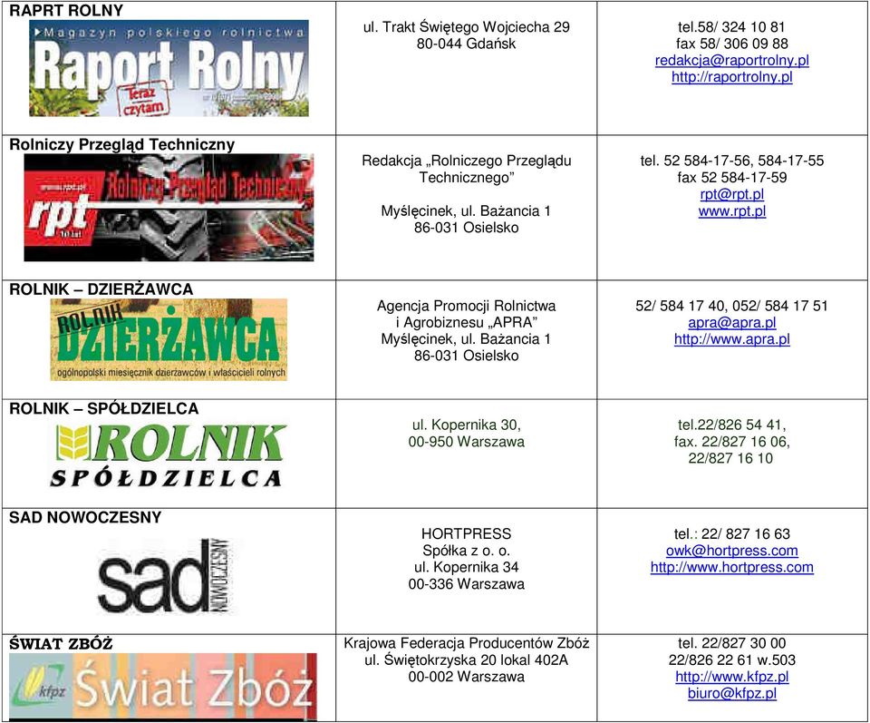 rpt.pl www.rpt.pl ROLNIK DZIERśAWCA Agencja Promocji Rolnictwa i Agrobiznesu APRA Myślęcinek, ul. BaŜancia 1 86-031 Osielsko 52/ 584 17 40, 052/ 584 17 51 apra@apra.pl http://www.apra.pl ROLNIK SPÓŁDZIELCA ul.