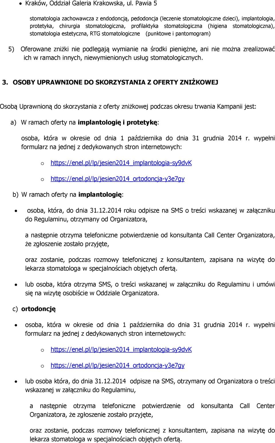 stomatologiczna), 5) Oferowane zniżki nie podlegają wymianie na środki pieniężne, ani nie można zrealizować ich w ramach innych, niewymienionych usług stomatologicznych. 3.