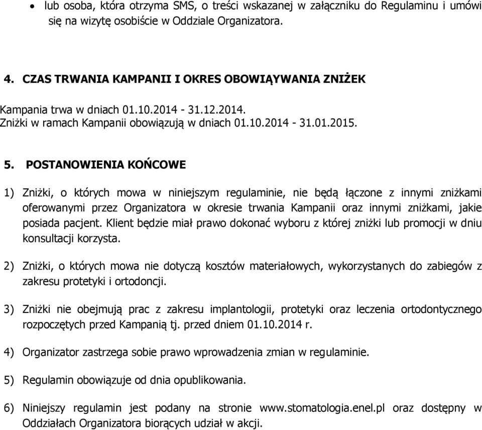 POSTANOWIENIA KOŃCOWE 1) Zniżki, o których mowa w niniejszym regulaminie, nie będą łączone z innymi zniżkami oferowanymi przez Organizatora w okresie trwania Kampanii oraz innymi zniżkami, jakie