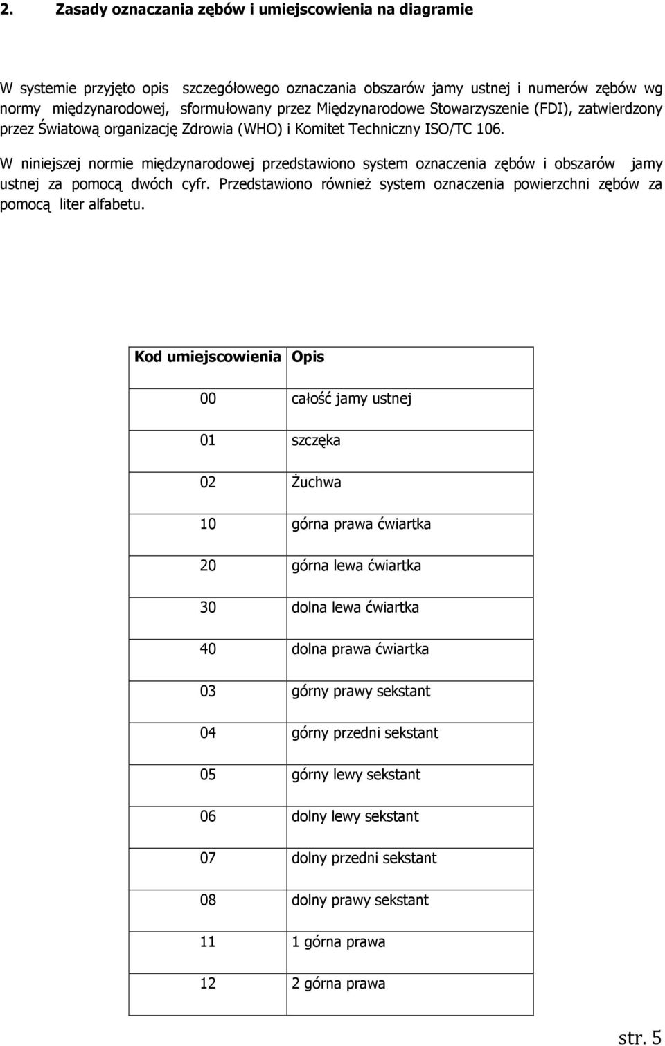 W niniejszej normie międzynarodowej przedstawiono system oznaczenia zębów i obszarów jamy ustnej za pomocą dwóch cyfr.