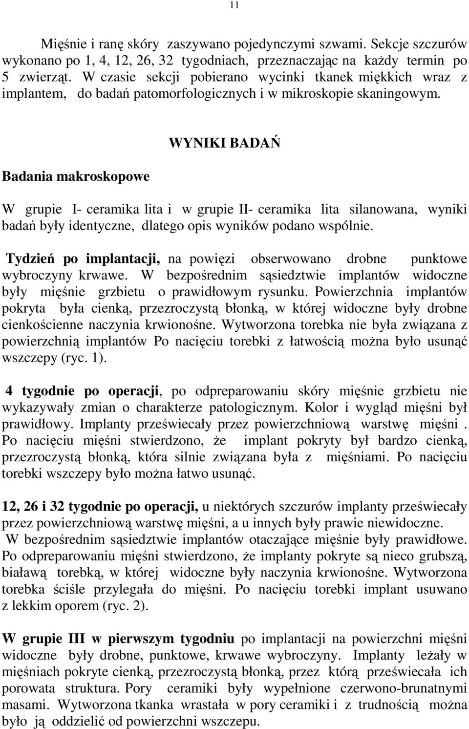 Badania makroskopowe WYNIKI BADAŃ W grupie I- ceramika lita i w grupie II- ceramika lita silanowana, wyniki badań były identyczne, dlatego opis wyników podano wspólnie.