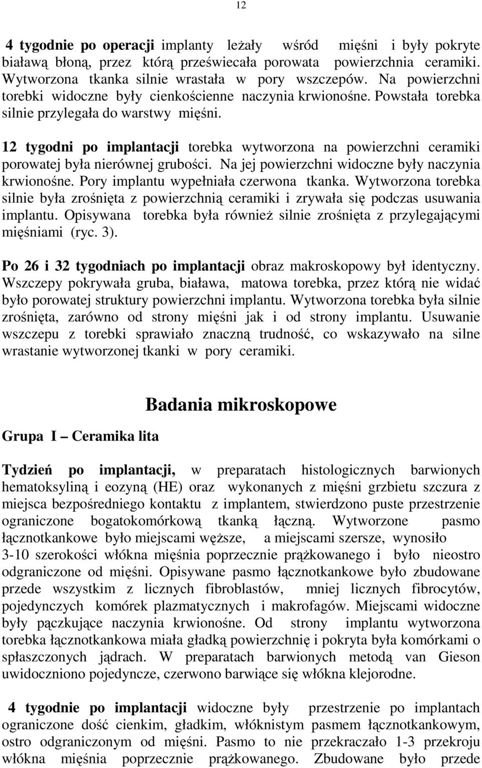 12 tygodni po implantacji torebka wytworzona na powierzchni ceramiki porowatej była nierównej grubości. Na jej powierzchni widoczne były naczynia krwionośne. Pory implantu wypełniała czerwona tkanka.