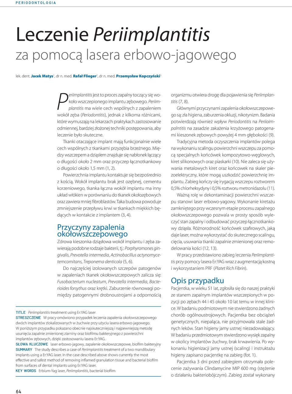Periimplantitis ma wiele cech wspólnych z zapaleniem wokół zęba (Periodontitis), jednak z kilkoma różnicami, które wymuszają na lekarzach praktykach zastosowanie odmiennej, bardziej złożonej techniki