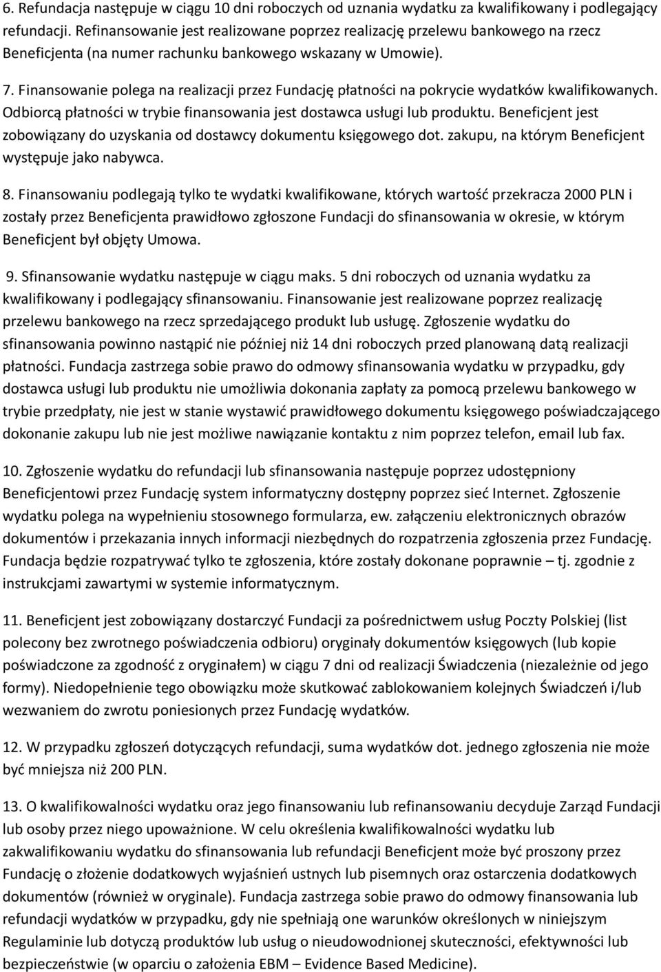 Finansowanie polega na realizacji przez Fundację płatności na pokrycie wydatków kwalifikowanych. Odbiorcą płatności w trybie finansowania jest dostawca usługi lub produktu.