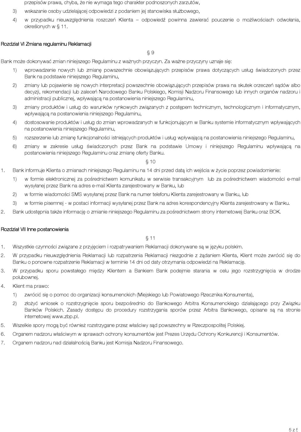 Za ważne przyczyny uznaje się: 9 1) wprowadzenie nowych lub zmianę powszechnie obowiązujących przepisów prawa dotyczących usług świadczonych przez Bank na podstawie niniejszego Regulaminu, 2) zmiany