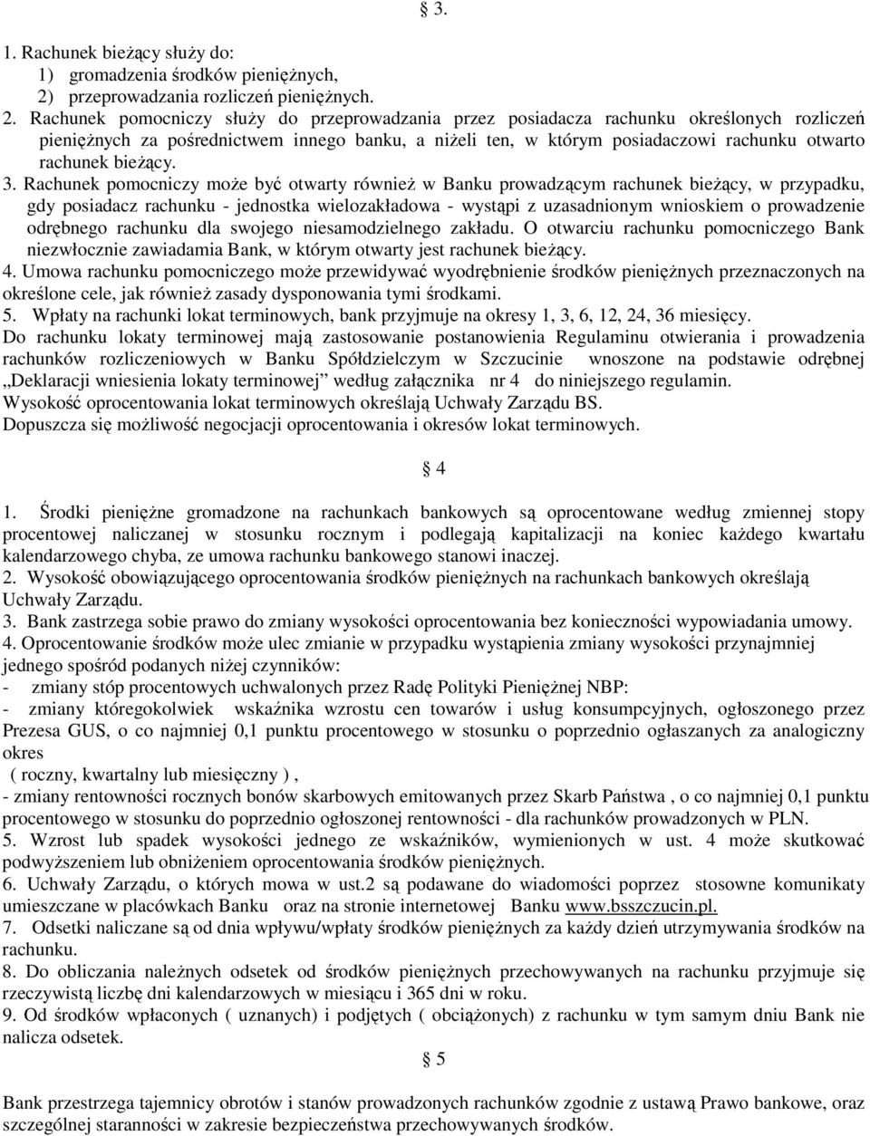 Rachunek pomocniczy słuŝy do przeprowadzania przez posiadacza rachunku określonych rozliczeń pienięŝnych za pośrednictwem innego banku, a niŝeli ten, w którym posiadaczowi rachunku otwarto rachunek