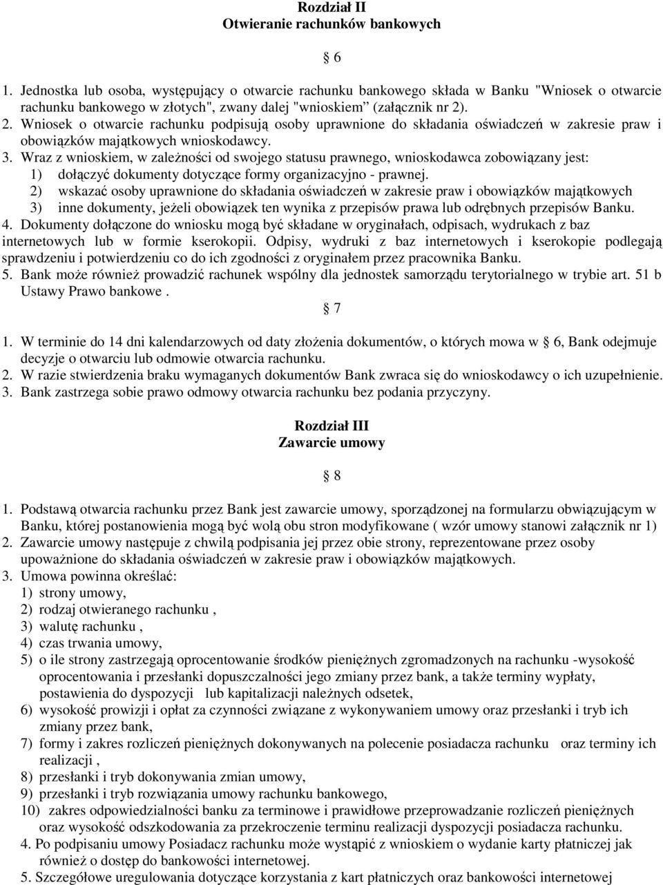 . 2. Wniosek o otwarcie rachunku podpisują osoby uprawnione do składania oświadczeń w zakresie praw i obowiązków majątkowych wnioskodawcy. 3.