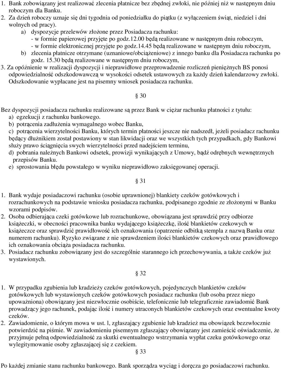 a) dyspozycje przelewów złoŝone przez Posiadacza rachunku: - w formie papierowej przyjęte po godz.12.00 będą realizowane w następnym dniu roboczym, - w formie elektronicznej przyjęte po godz.14.