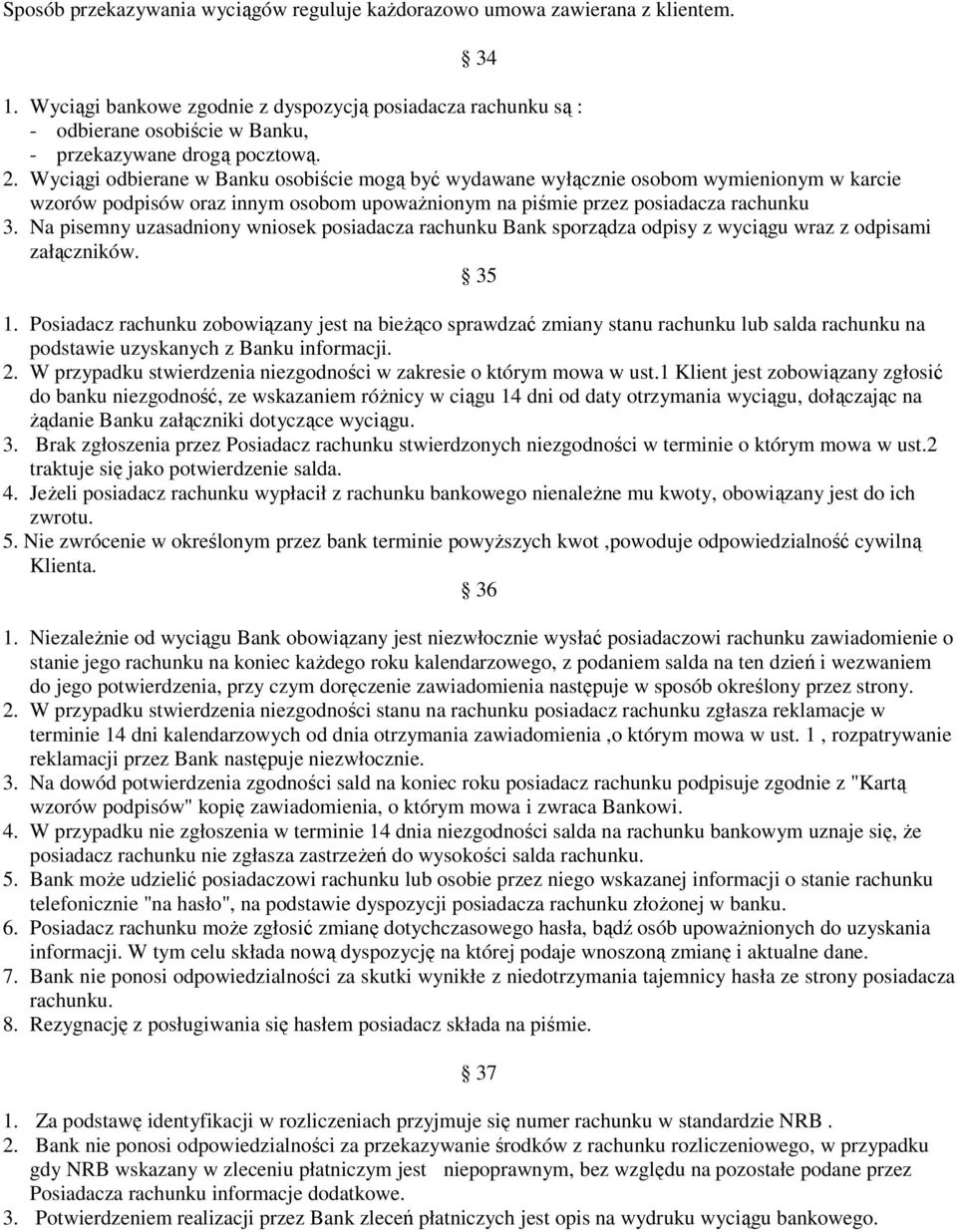 Wyciągi odbierane w Banku osobiście mogą być wydawane wyłącznie osobom wymienionym w karcie wzorów podpisów oraz innym osobom upowaŝnionym na piśmie przez posiadacza rachunku 3.