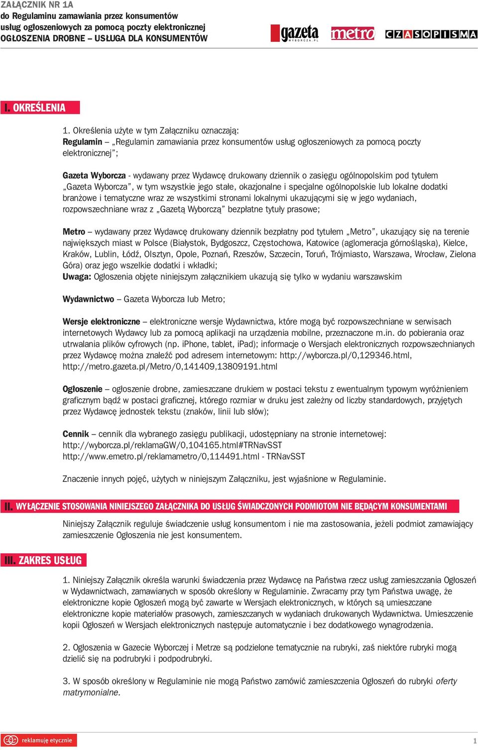 dziennik o zasięgu ogólnopolskim pod tytułem Gazeta Wyborcza, w tym wszystkie jego stałe, okazjonalne i specjalne ogólnopolskie lub lokalne dodatki branżowe i tematyczne wraz ze wszystkimi stronami