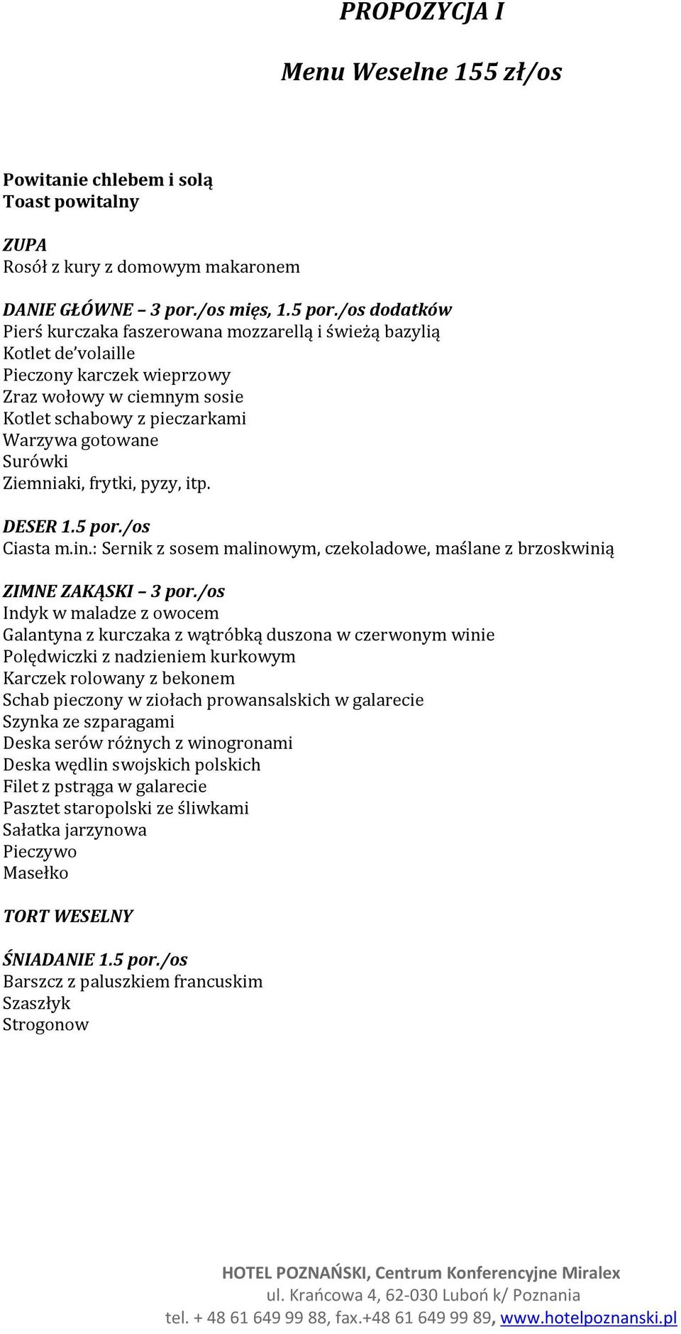 Ziemniaki, frytki, pyzy, itp. DESER 1.5 por./os Ciasta m.in.: Sernik z sosem malinowym, czekoladowe, maślane z brzoskwinią ZIMNE ZAKĄSKI 3 por.