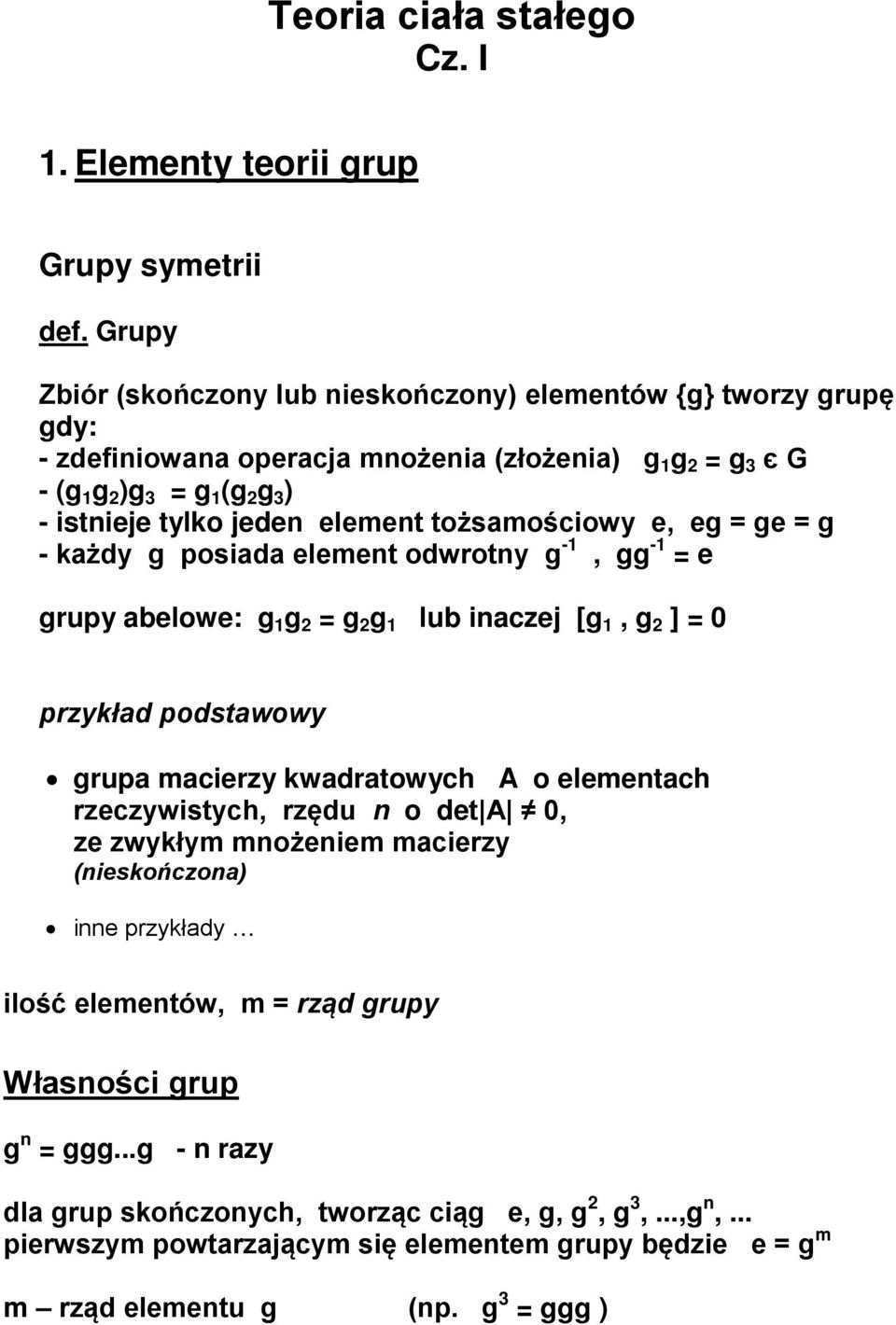 tożsamościowy e, eg = ge = g - każdy g posiada element odwrotny g -1, gg -1 = e grupy abelowe: g 1 g 2 = g 2 g 1 lub inaczej [g 1, g 2 ] = 0 przykład podstawowy grupa macierzy kwadratowych A o