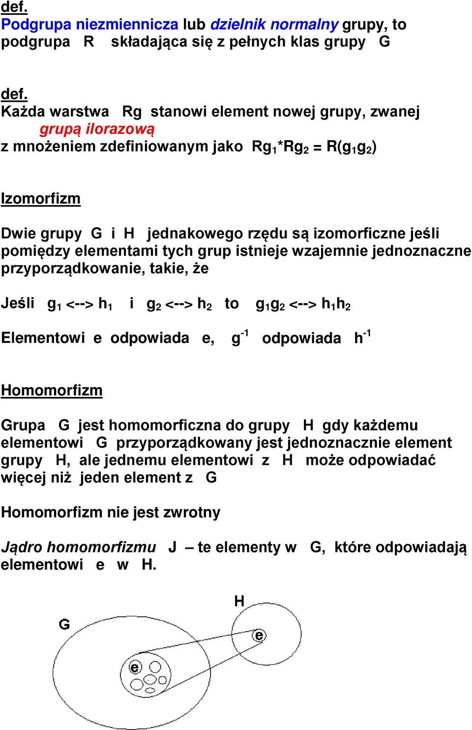 pomiędzy elementami tych grup istnieje wzajemnie jednoznaczne przyporządkowanie, takie, że Jeśli g 1 <--> h 1 i g 2 <--> h 2 to g 1 g 2 <--> h 1 h 2 Elementowi e odpowiada e, g -1 odpowiada h -1