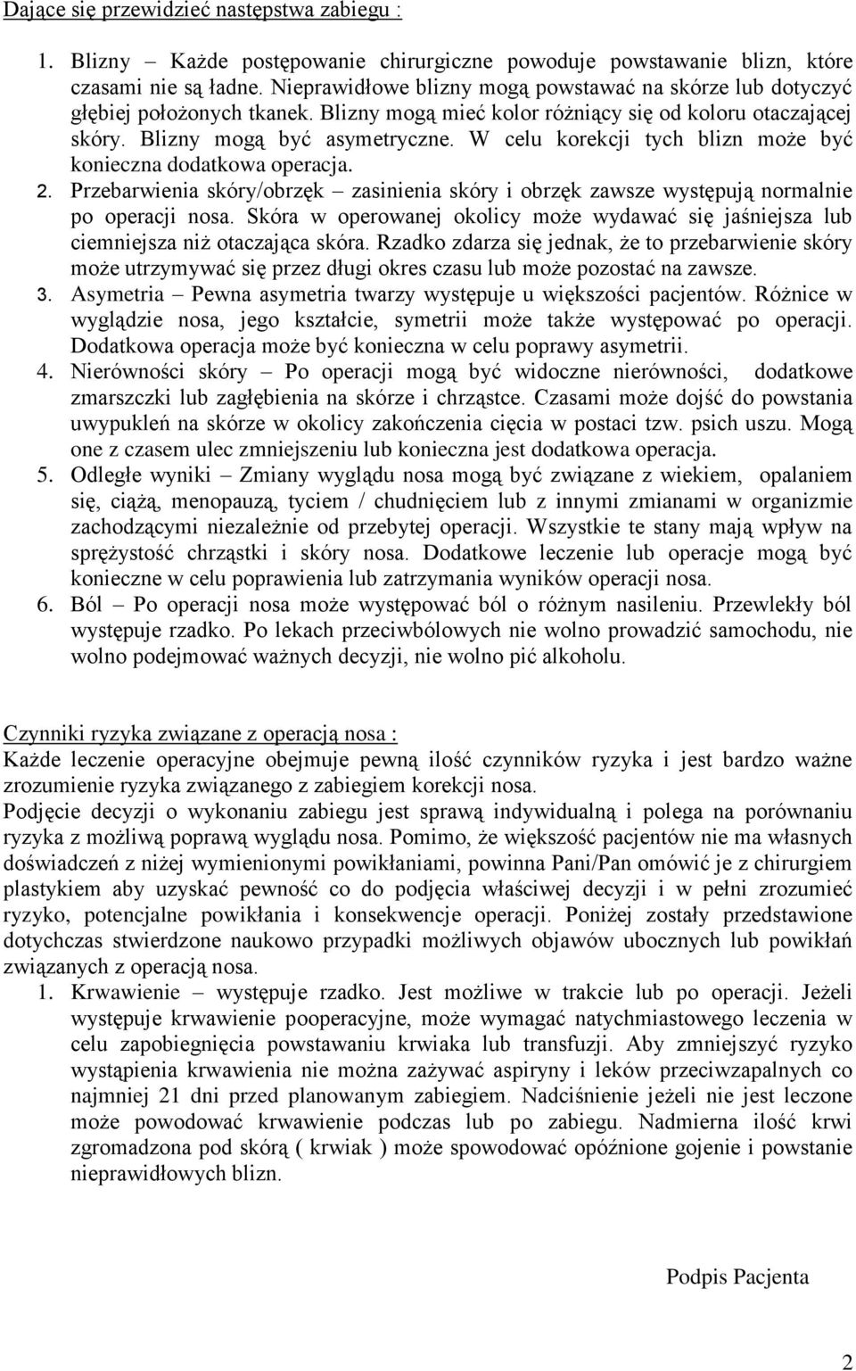 W celu korekcji tych blizn może być konieczna dodatkowa operacja. 2. Przebarwienia skóry/obrzęk zasinienia skóry i obrzęk zawsze występują normalnie po operacji nosa.