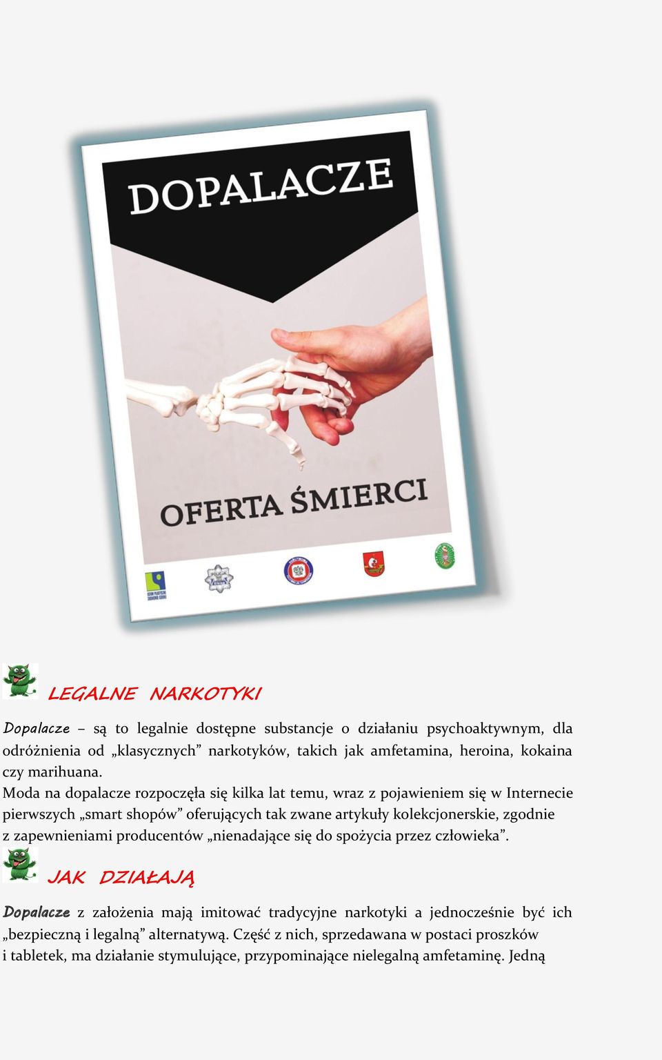Moda na dopalacze rozpoczęła się kilka lat temu, wraz z pojawieniem się w Internecie pierwszych smart shopów oferujących tak zwane artykuły kolekcjonerskie, zgodnie z