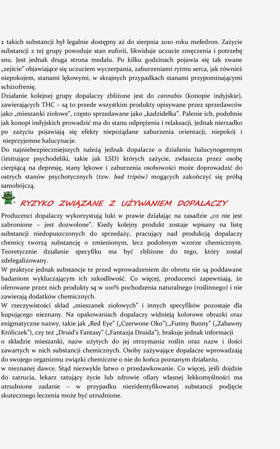 Po kilku godzinach pojawia się tak zwane zejście objawiające się uczuciem wyczerpania, zaburzeniami rytmu serca, jak również niepokojem, stanami lękowymi, w skrajnych przypadkach stanami