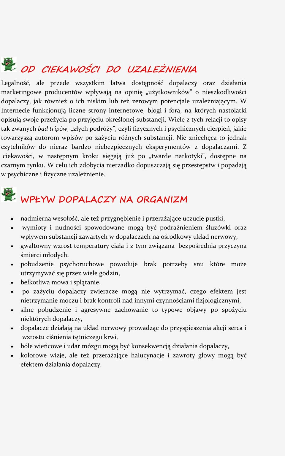 W Internecie funkcjonują liczne strony internetowe, blogi i fora, na których nastolatki opisują swoje przeżycia po przyjęciu określonej substancji.