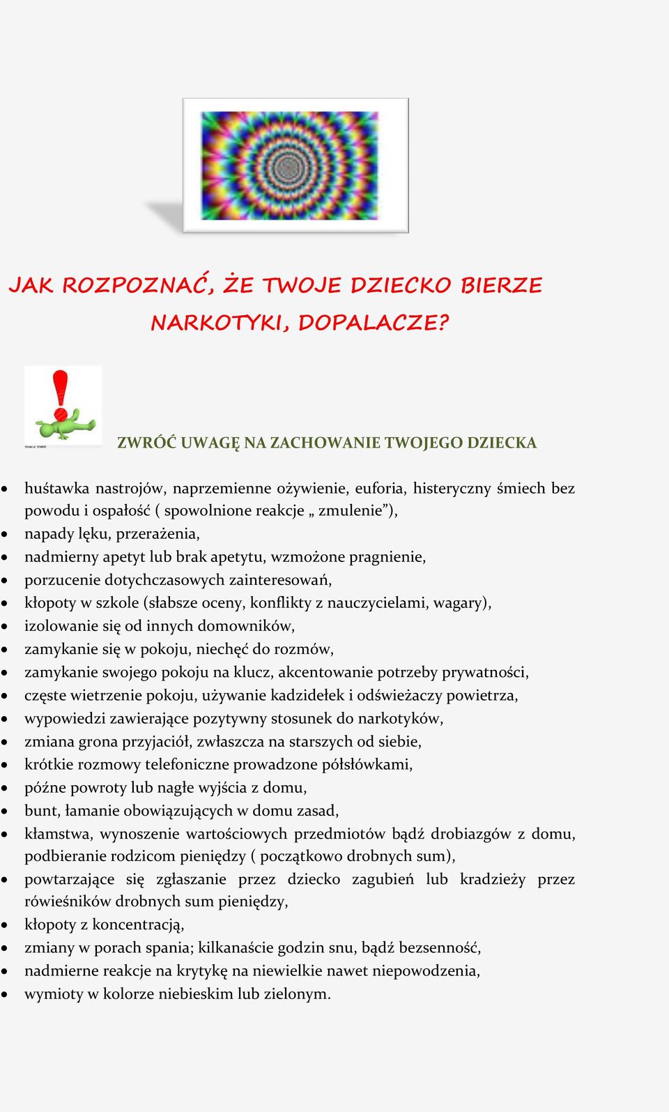 nadmierny apetyt lub brak apetytu, wzmożone pragnienie, porzucenie dotychczasowych zainteresowań, kłopoty w szkole (słabsze oceny, konflikty z nauczycielami, wagary), izolowanie się od innych