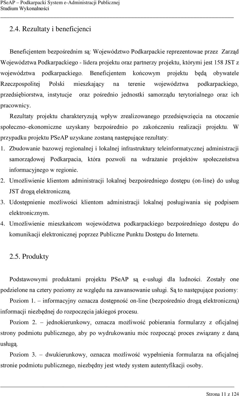 Beneficjentem końcowym projektu będą obywatele Rzeczpospolitej Polski mieszkający na terenie województwa podkarpackiego, przedsiębiorstwa, instytucje oraz pośrednio jednostki samorządu terytorialnego