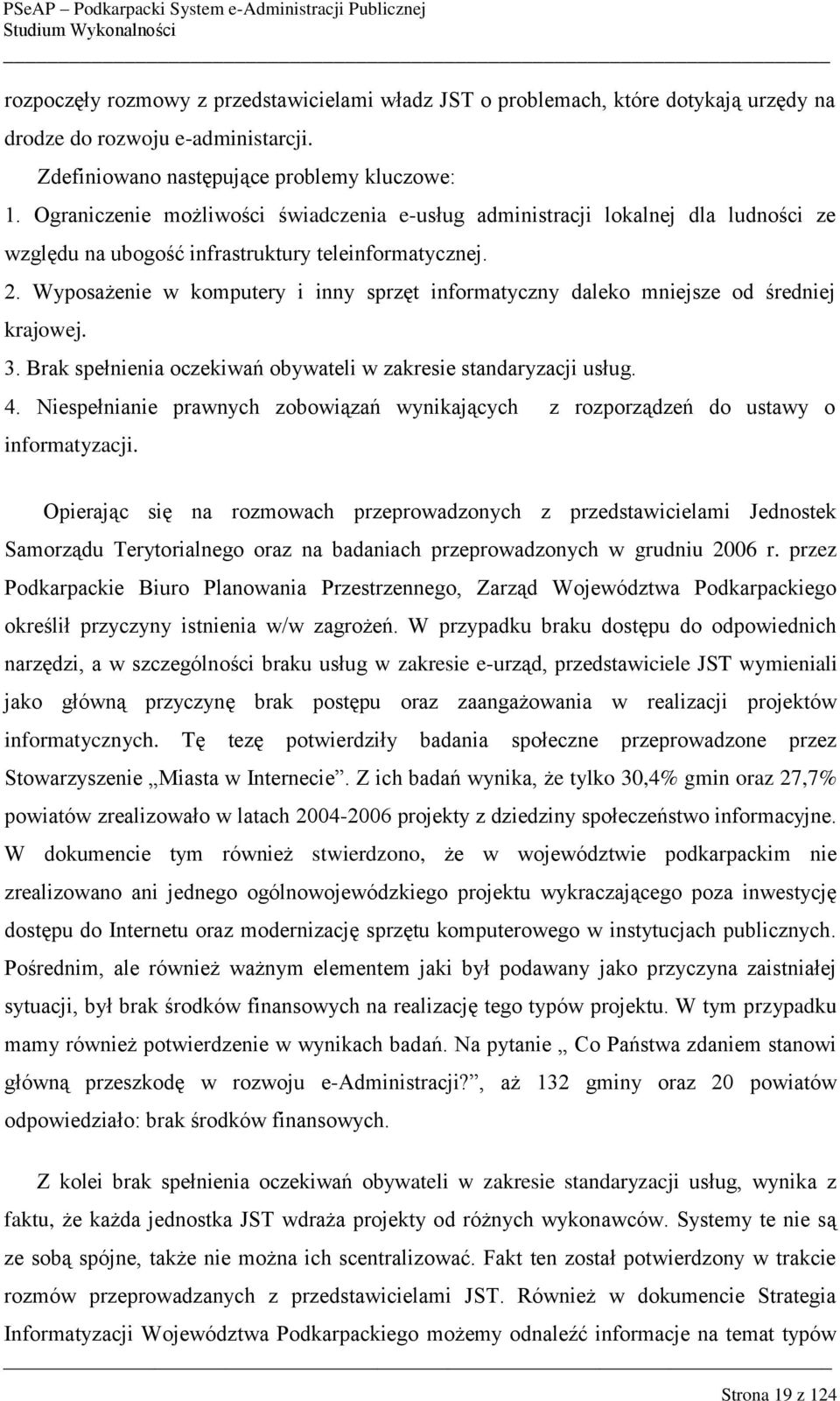 Wyposażenie w komputery i inny sprzęt informatyczny daleko mniejsze od średniej krajowej. 3. Brak spełnienia oczekiwań obywateli w zakresie standaryzacji usług. 4.