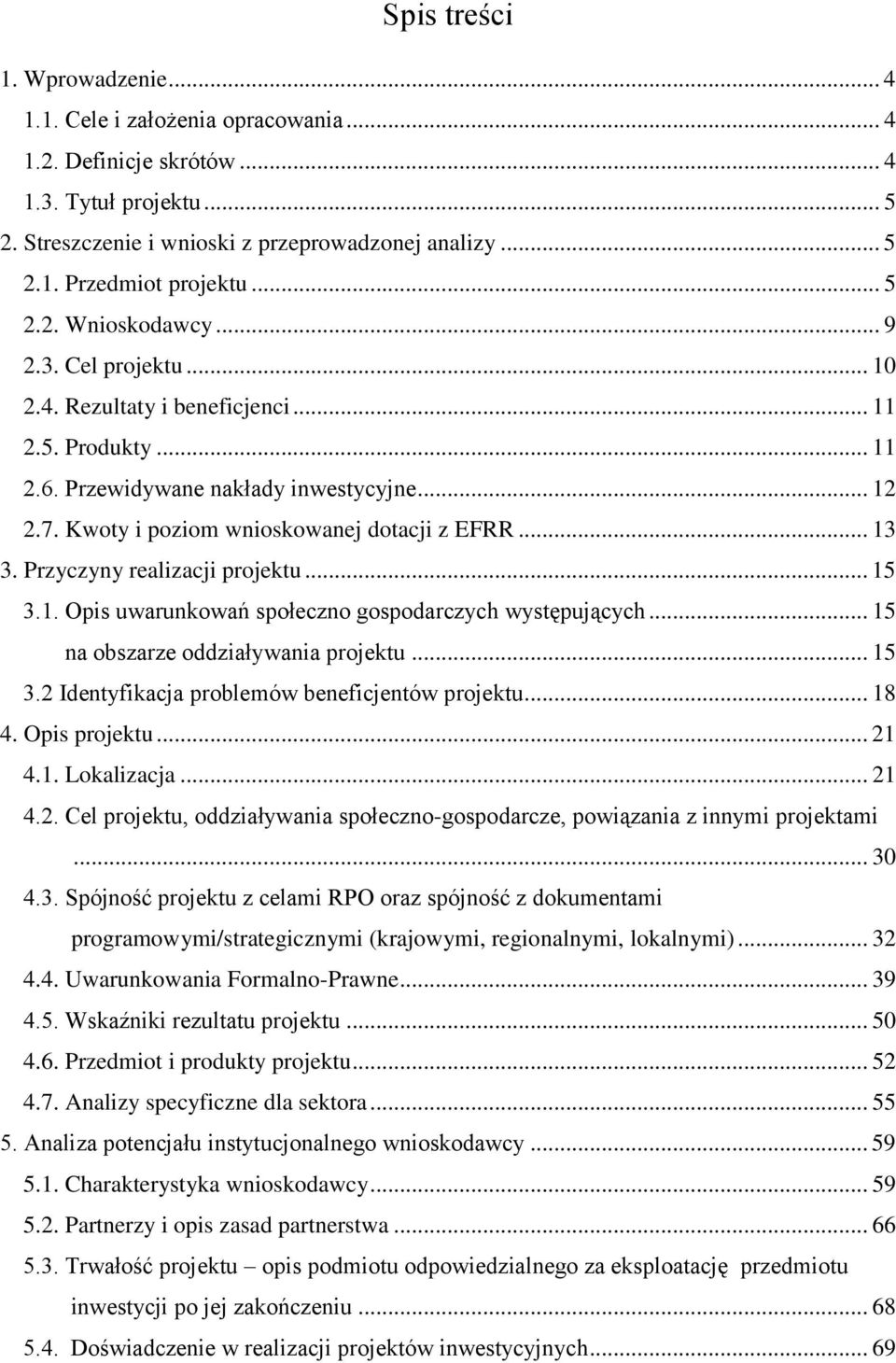 Kwoty i poziom wnioskowanej dotacji z EFRR... 13 3. Przyczyny realizacji projektu... 15 3.1. Opis uwarunkowań społeczno gospodarczych występujących... 15 na obszarze oddziaływania projektu... 15 3.2 Identyfikacja problemów beneficjentów projektu.
