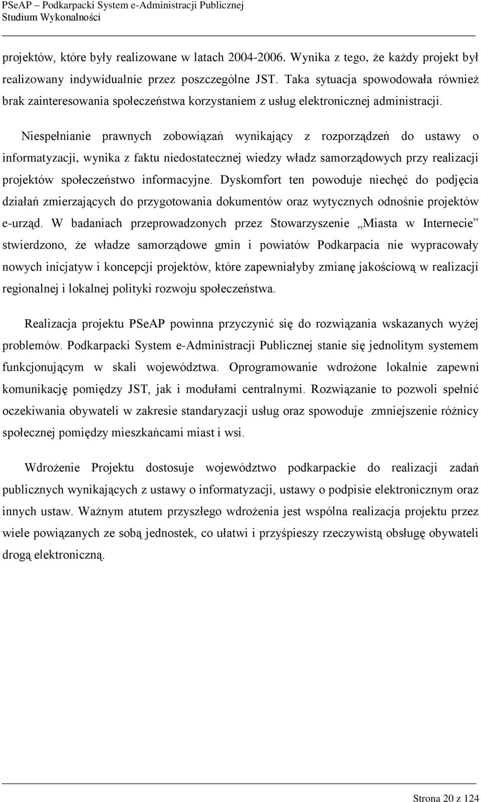 Niespełnianie prawnych zobowiązań wynikający z rozporządzeń do ustawy o informatyzacji, wynika z faktu niedostatecznej wiedzy władz samorządowych przy realizacji projektów społeczeństwo informacyjne.