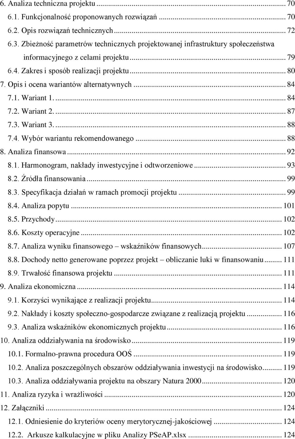 Opis i ocena wariantów alternatywnych... 84 7.1. Wariant 1.... 84 7.2. Wariant 2.... 87 7.3. Wariant 3.... 88 7.4. Wybór wariantu rekomendowanego... 88 8. Analiza finansowa... 92 8.1. Harmonogram, nakłady inwestycyjne i odtworzeniowe.