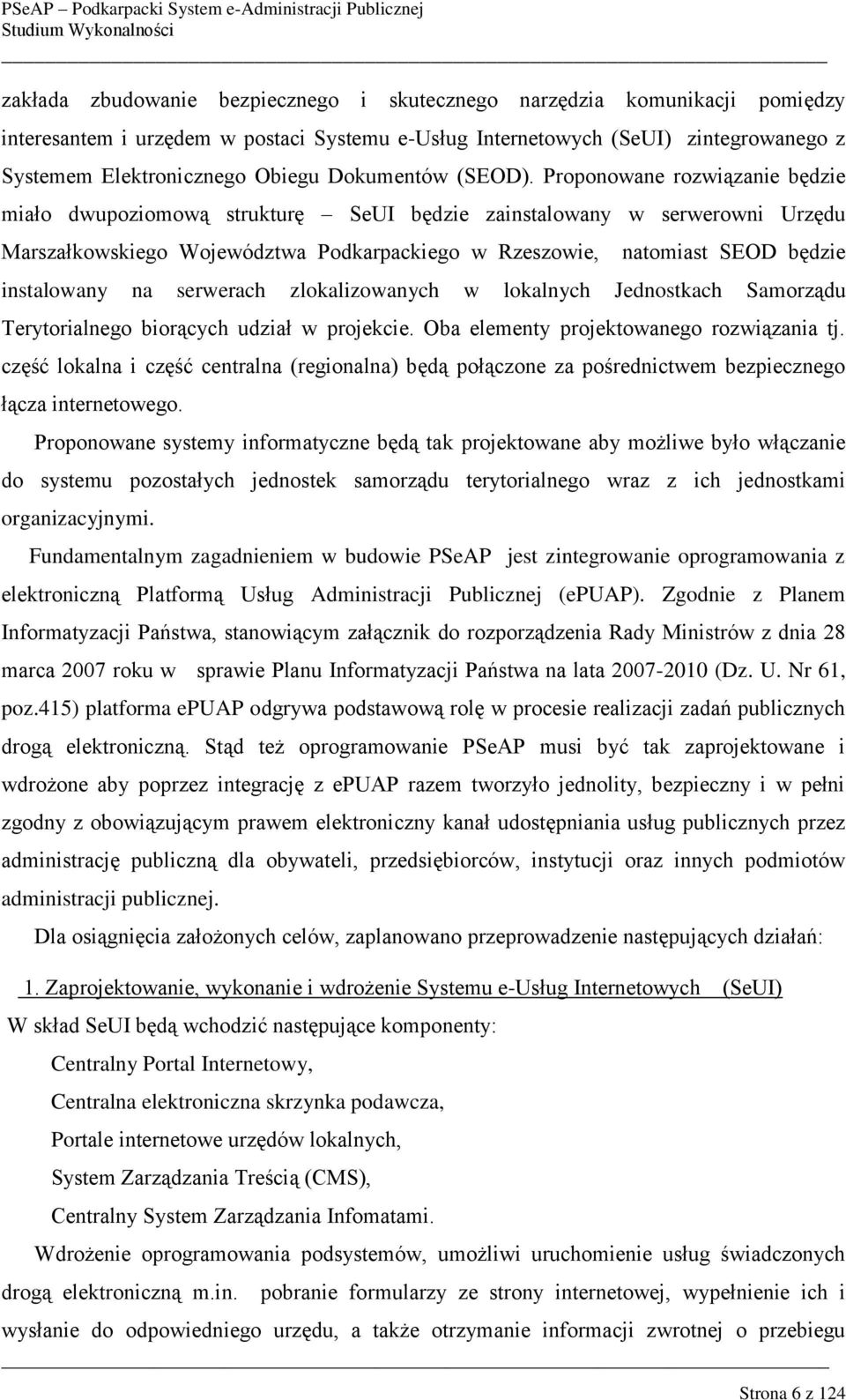 Proponowane rozwiązanie będzie miało dwupoziomową strukturę SeUI będzie zainstalowany w serwerowni Urzędu Marszałkowskiego Województwa Podkarpackiego w Rzeszowie, natomiast SEOD będzie instalowany na