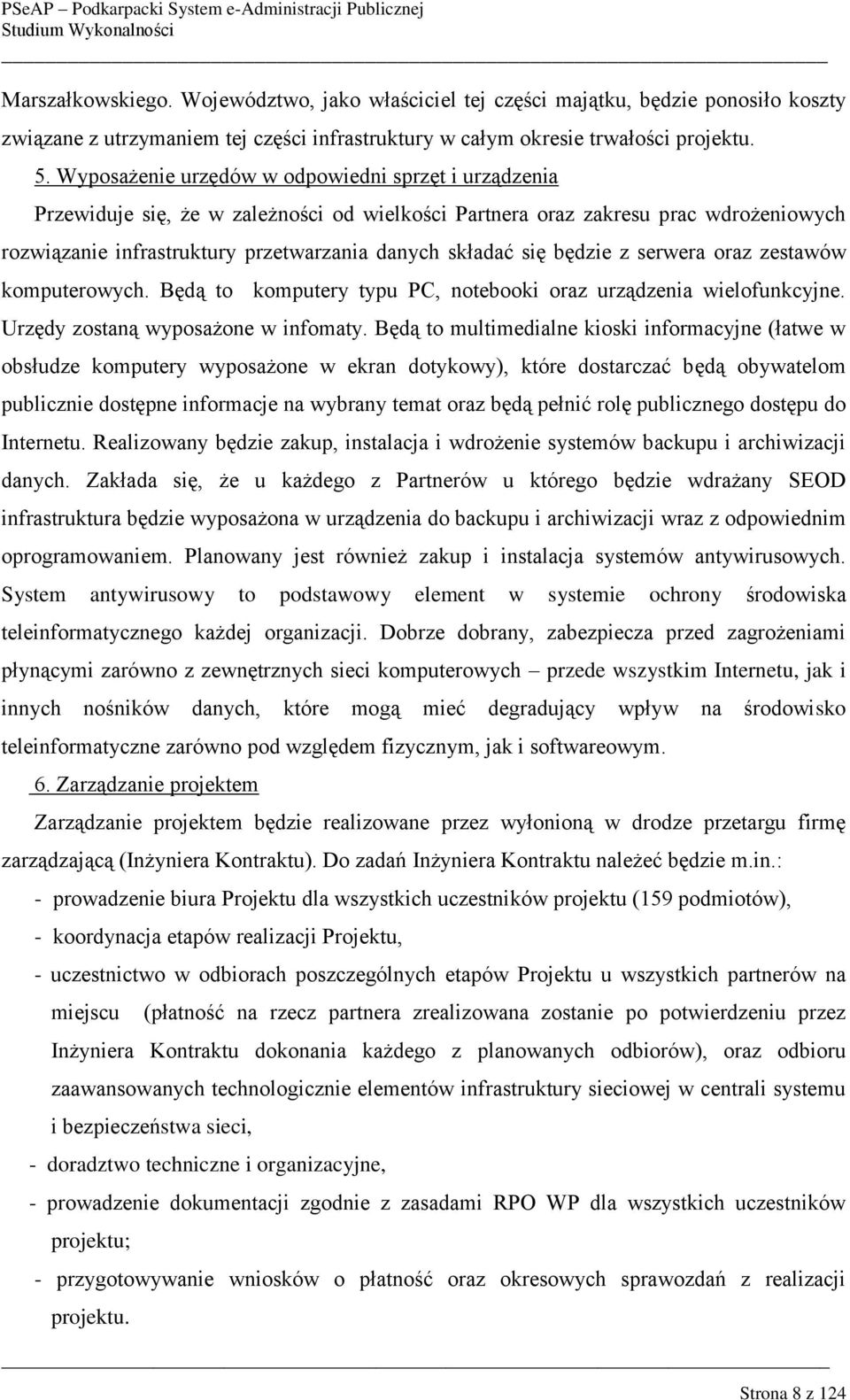 będzie z serwera oraz zestawów komputerowych. Będą to komputery typu PC, notebooki oraz urządzenia wielofunkcyjne. Urzędy zostaną wyposażone w infomaty.