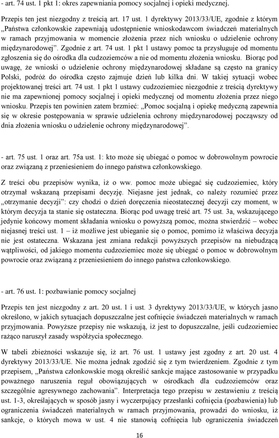 ochrony międzynarodowej. Zgodnie z art. 74 ust. 1 pkt 1 ustawy pomoc ta przysługuje od momentu zgłoszenia się do ośrodka dla cudzoziemców a nie od momentu złożenia wniosku.