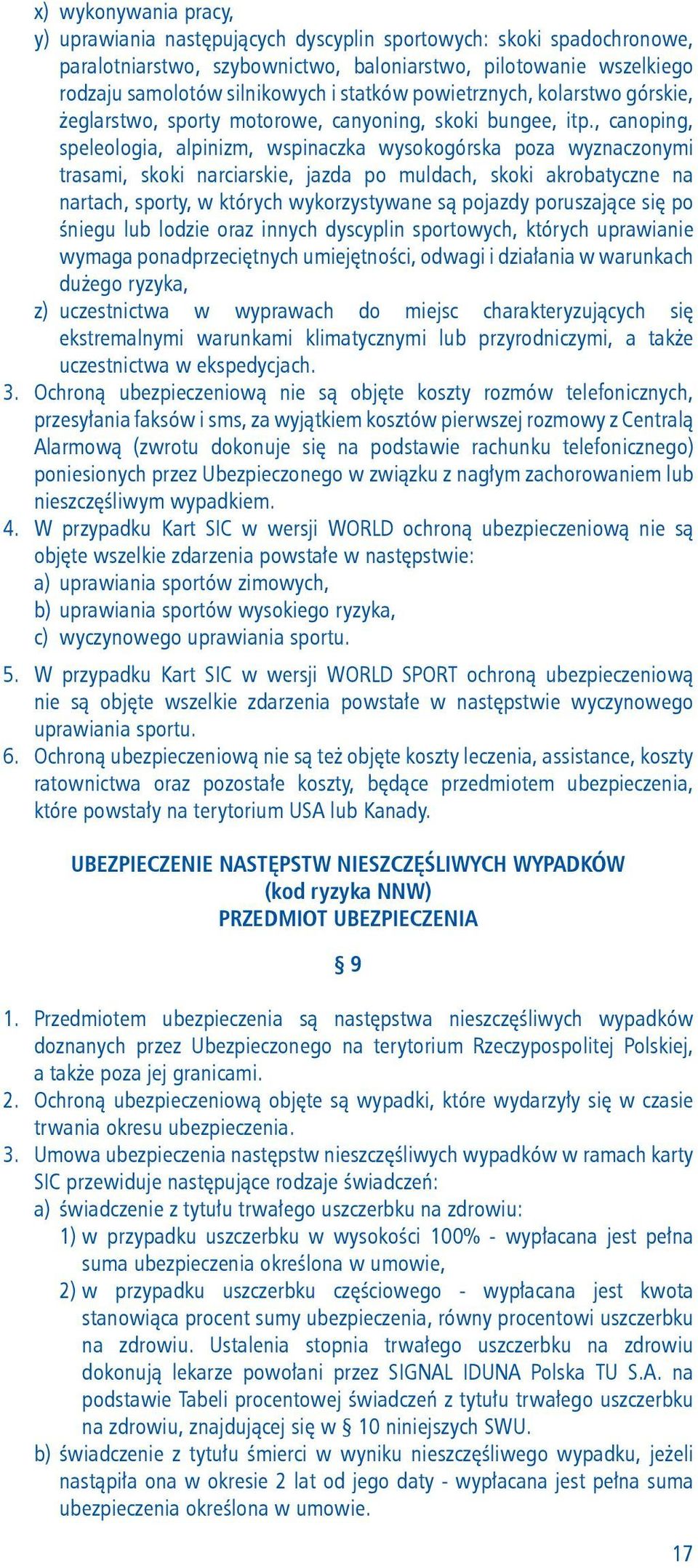 , canoping, speleologia, alpinizm, wspinaczka wysokogórska poza wyznaczonymi trasami, skoki narciarskie, jazda po muldach, skoki akrobatyczne na nartach, sporty, w których wykorzystywane są pojazdy
