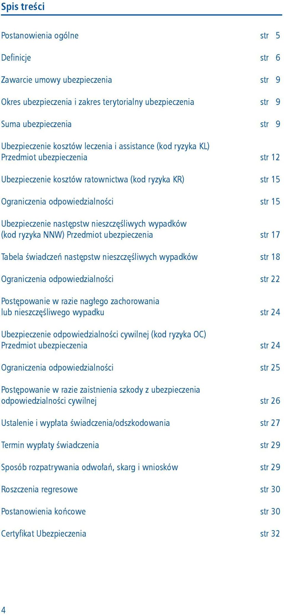 nieszczęśliwych wypadków (kod ryzyka NNW) Przedmiot ubezpieczenia str 17 Tabela świadczeń następstw nieszczęśliwych wypadków str 18 Ograniczenia odpowiedzialności str 22 Postępowanie w razie nagłego