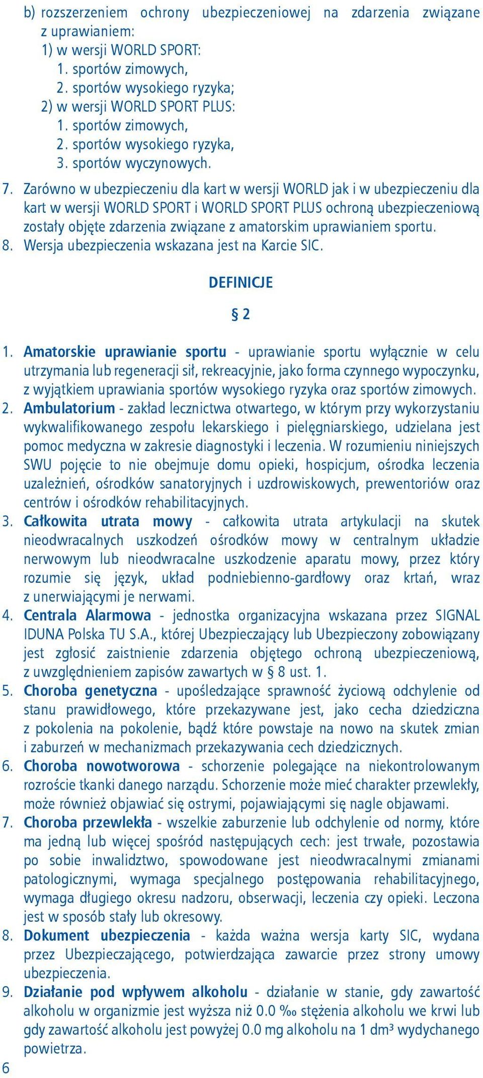 Zarówno w ubezpieczeniu dla kart w wersji WORLD jak i w ubezpieczeniu dla kart w wersji WORLD SPORT i WORLD SPORT PLUS ochroną ubezpieczeniową zostały objęte zdarzenia związane z amatorskim
