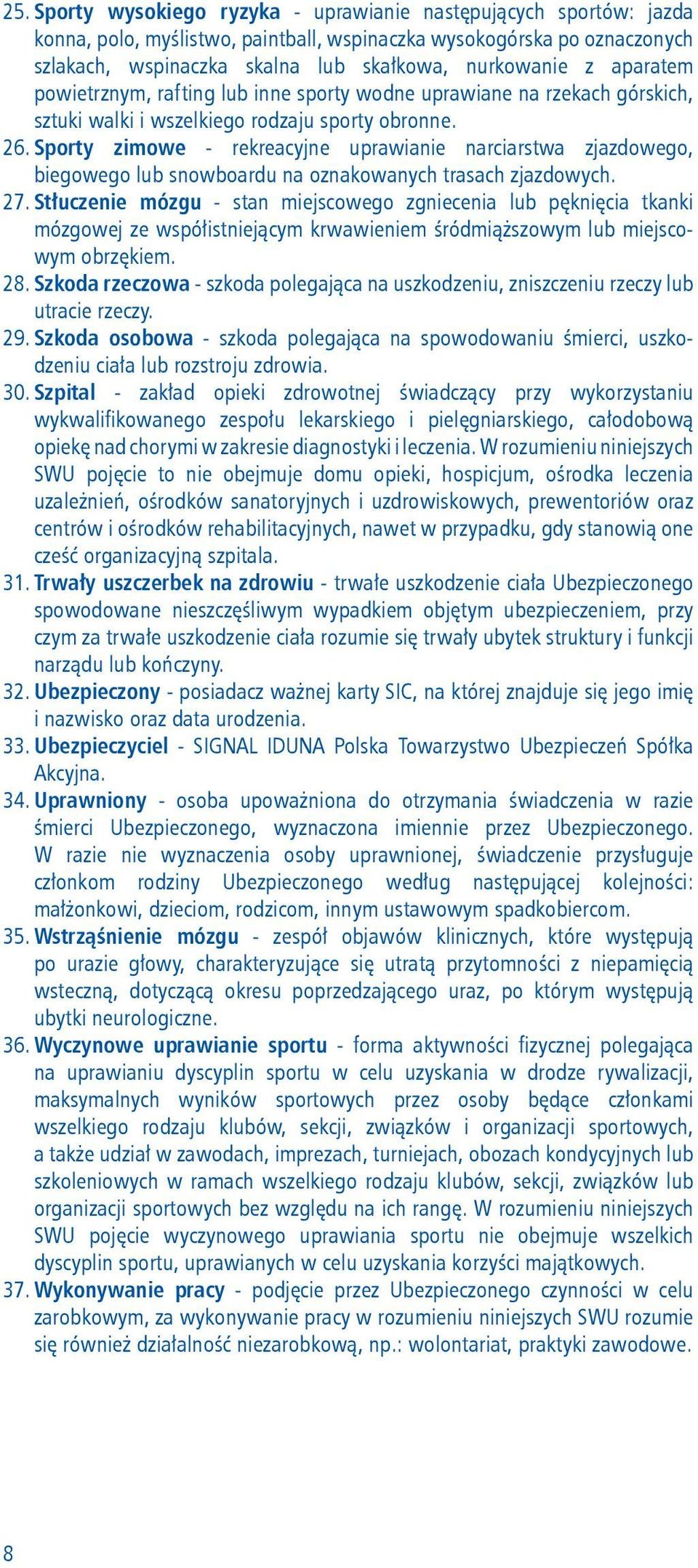 Sporty zimowe - rekreacyjne uprawianie narciarstwa zjazdowego, biegowego lub snowboardu na oznakowanych trasach zjazdowych. 27.
